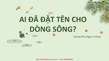 Giáo án PowerPoint Ai đã đặt tên cho dòng sông | GA điện tử | Ngữ Văn 11 Chân trời sáng tạo