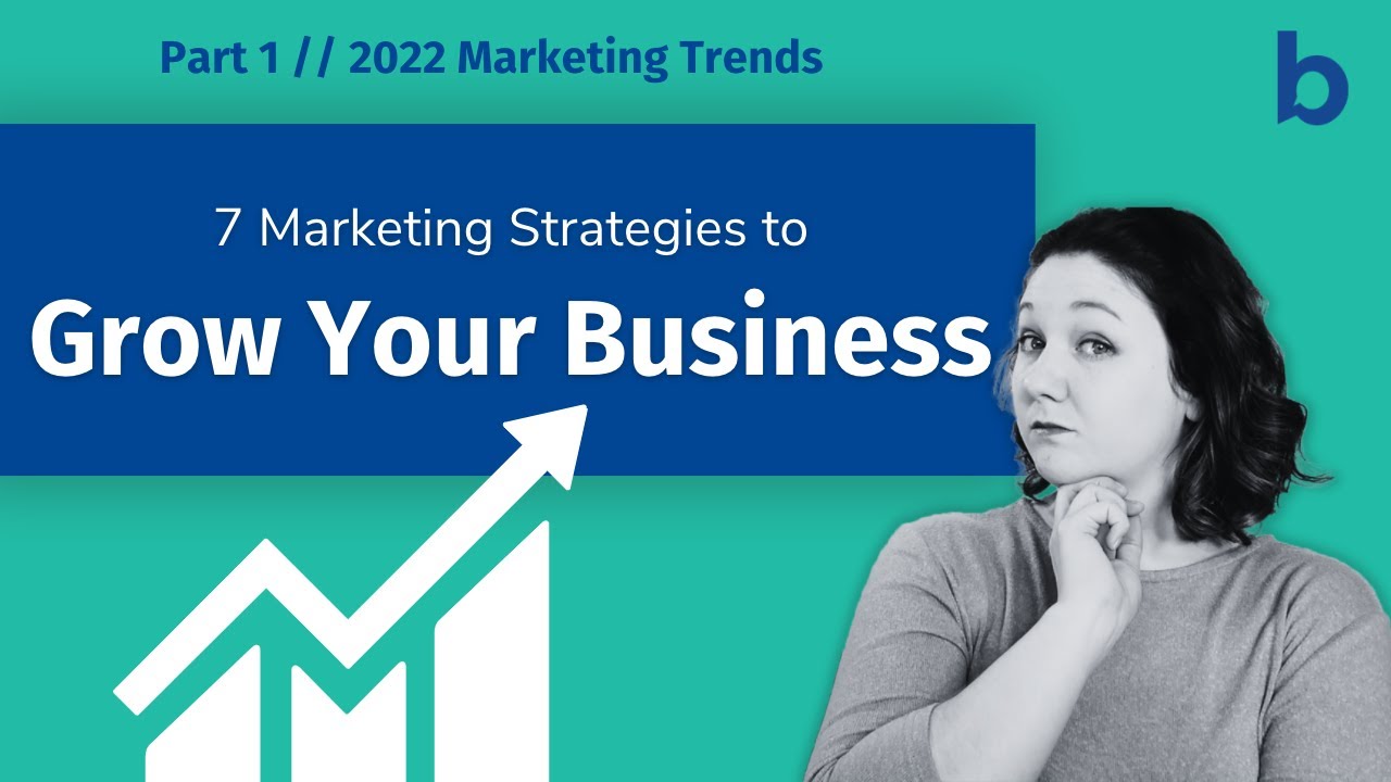 7 Marketing Strategies to Grow Your Business | 2022 Marketing Trends ...
