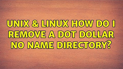 Unix & Linux: How do I remove a dot dollar no name directory? (3 Solutions!!)