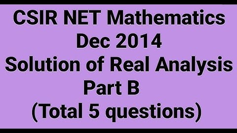 Complete solution of CSIR NET Mathematics Dec. 2014 II Real Analysis II Part B II Code - A, B & C.