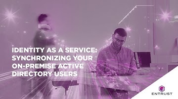 Entrust Identity as a Service:  Synchronizing Your-On-Premise Active Directory Users