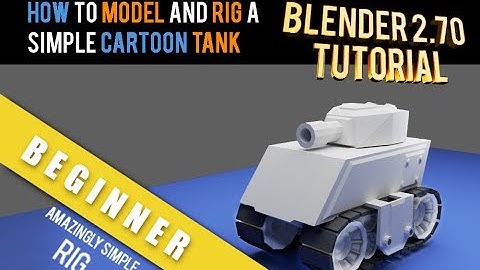 How To Model and Rig a Cartoon Tank In Blender 2.70a