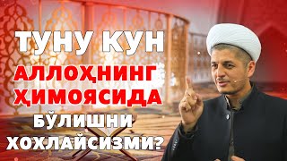 ТУНУ КУН  АЛЛОҲНИНГ ҲИМОЯСИДА БЎЛИШНИ ХОХЛАЙСИЗМИ?