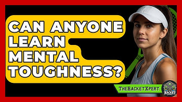 Can Anyone Learn Mental Toughness? - The Racket Xpert
