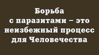 Борьба с паразитами – это неизбежный процесс для Человечества