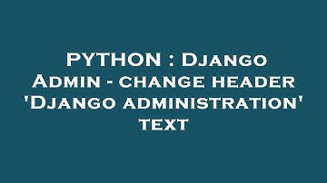 PYTHON : Django Admin - change header 