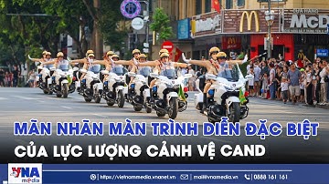 Mãn nhãn màn trình diễn đặc biệt của lực lượng Cảnh vệ Công an nhân dân - VNAMedia