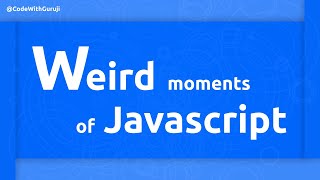 Javascript Weird Moments #CodeWithGuruji