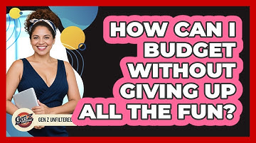 How Can I Budget Without Giving Up All The Fun? - Gen Z Unfiltered