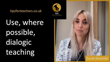 Use, where possible, dialogic teaching - Tips for Teachers