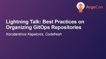 Lightning Talk: Best Practices on Organizing GitOps Repositories - Konstantinos Kapelonis, Codefresh
