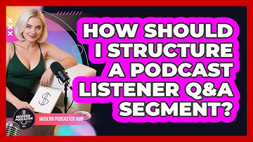 How Should I Structure A Podcast Listener Q&A Segment? - Modern Podcaster Hub