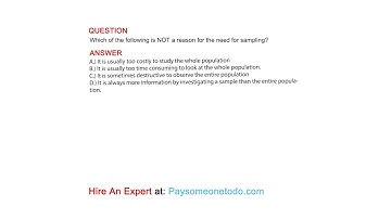 Which of the following is NOT a reason for the need for sampling?