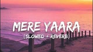 Mere Yaara [Slowed Reverb] - Arijit Singh | Sooryavanshi [Lofi Song]