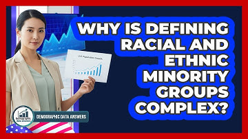 Why Is Defining Racial And Ethnic Minority Groups Complex? - Demographic Data Answers