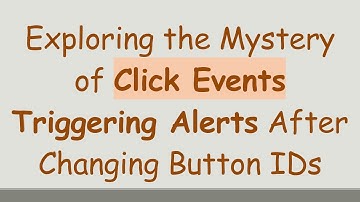 Exploring the Mystery of Click Events Triggering Alerts After Changing Button IDs