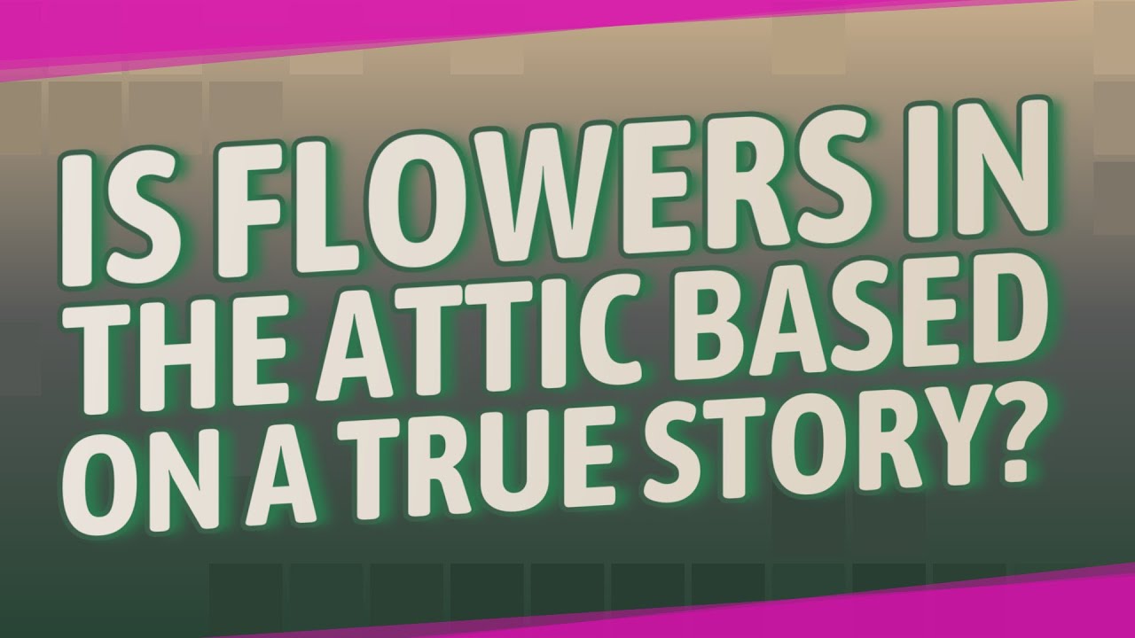 Is Flowers in the Attic based on a true story? YouTube