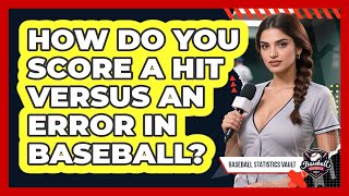How Do You Score A Hit Versus An Error In Baseball - Baseball Statistics Vault