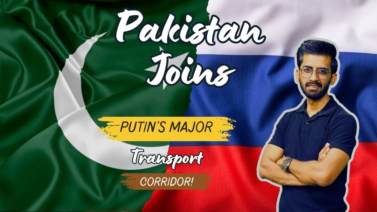 Pakistan Joins Russia's North-South Transport Corridor: A New Era in Connectivity