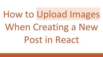 How to Upload Images When Creating a New Post in React
