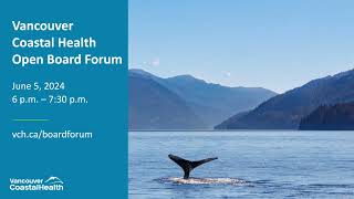 Vancouver Coastal Health Open Board Forum - June 5th, 2024