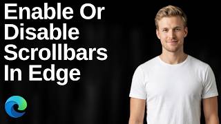 How To Enable Or Disable Overlay Scrollbars In Microsoft Edge (Easy Guide)