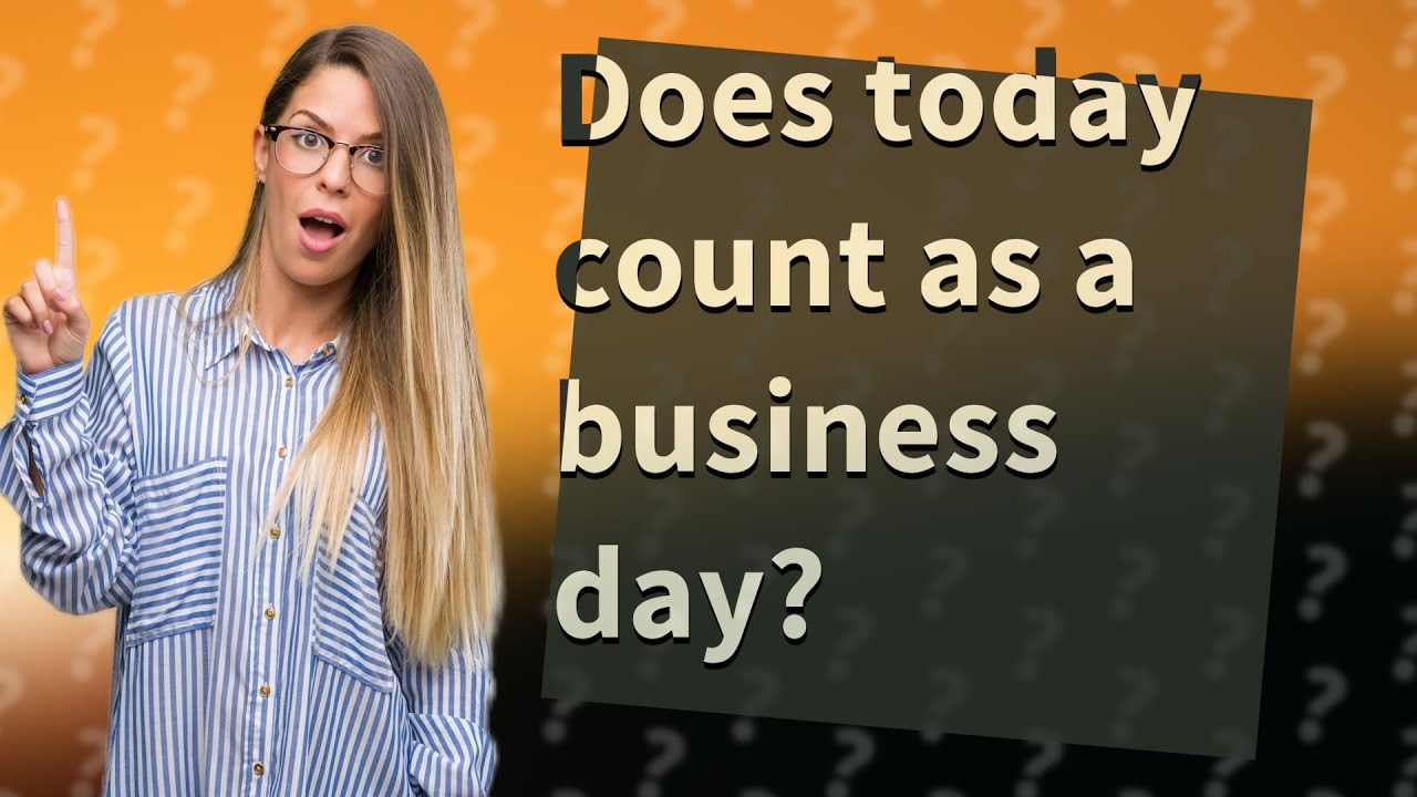 Does Today Count As A Business Day YouTube