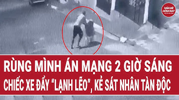 Thời sự hôm nay: Rùng mình án mạng 2 giờ sáng: Chiếc xe đẩy “lạnh lẽo” và kẻ sát nhân tàn độc