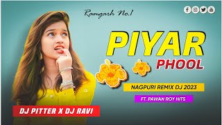 Nagpuri Dj Song Remix 2023 | Piyar Phool | Singer Pawan Roy | Dj Pitter x Dj Ravi | Old Nagpuri Song