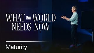 What Our World Needs Now: Maturity // Andy Stanley Details