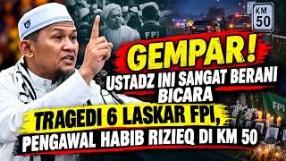 GEMPAR!USTADZ INI BERANI BICARA TRAGEDI 6 LASKAR FPI, PENGAWAL HABIB RIZIEQ DI KM 50 - UST.ZULHERWIN