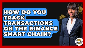 How Do You Track Transactions On The Binance Smart Chain? - CryptoBasics360.com