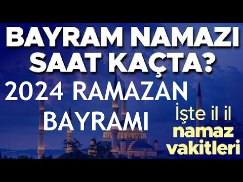 Bayram Namazı Saatleri 2024, İl İl Bayram Namazı Vakitleri, Ramazan Bayramı Namaz Saatleri