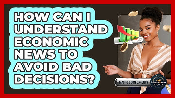 How Can I Understand Economic News To Avoid Bad Decisions? - Macroecon Experts