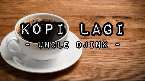 Uncle Djink - Kopi Lagi (Lirik)