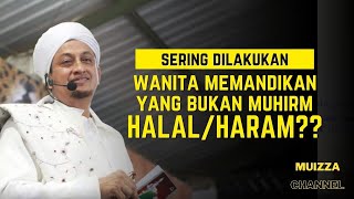HUKUM WANITA MEMANDIKAN LAKI - LAKI YANG BUKAN MUHRIM - Habib Hasan Bin Ismail Al Muhdor