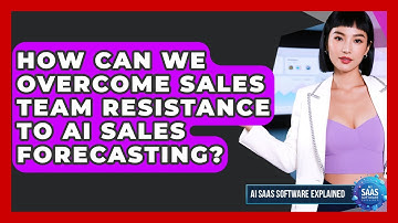 How Can We Overcome Sales Team Resistance To AI Sales Forecasting? - AI SaaS Software Explained