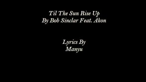 Bob Sinclar Feat. Akon - Til The Sun Rise Up (Lyrics)