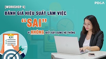 [WORKSHOP SỐ 6]:  Đánh giá hiệu suất làm việc “SAI” vì không biết xây dựng hệ thống KPIs
