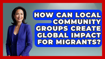 How Can Local Community Groups Create Global Impact For Migrants? - Middle East Migraters