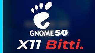 X11 Resmen bitti! GNOME 50'de Tarihi Karar