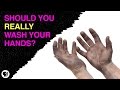 Should you really wash your hands