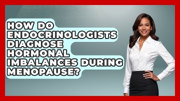 How Do Endocrinologists Diagnose Hormonal Imbalances During Menopause?