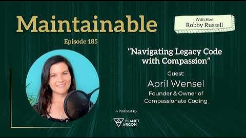 April Wensel: Navigating Legacy Code with Compassion