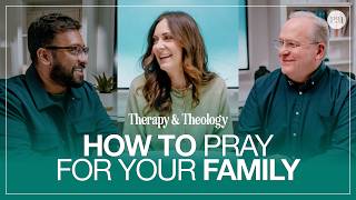 Does Praying for our Family Make a Difference? | Therapy & Theology