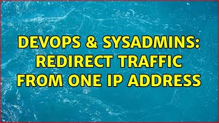 DevOps & SysAdmins: Redirect traffic from one IP address