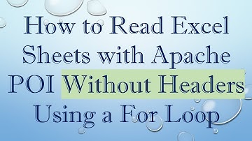 How to Read Excel Sheets with Apache POI Without Headers Using a For Loop