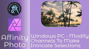 Modify Channels In Affinity Photo On Windows PC To Make Intricate Selections
