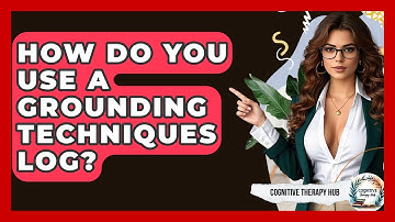 How Do You Use A Grounding Techniques Log? - Cognitive Therapy Hub