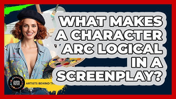 What Makes A Character Arc Logical In A Screenplay? - Artists Behind the Art